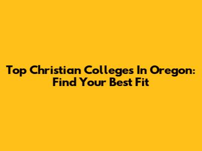 Top Christian Colleges In Oregon: Find Your Best Fit