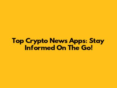 Top Crypto News Apps: Stay Informed On The Go!