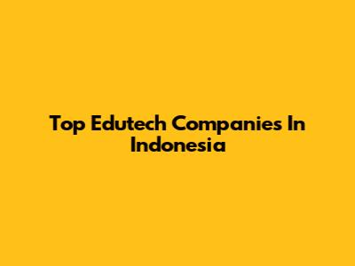 Top Edutech Companies In Indonesia
