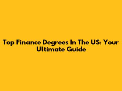 Top Finance Degrees In The US: Your Ultimate Guide