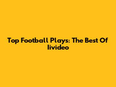 Top Football Plays: The Best Of Iivideo
