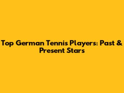 Top German Tennis Players: Past & Present Stars