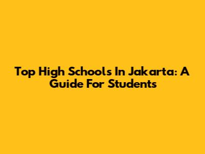 Top High Schools In Jakarta: A Guide For Students