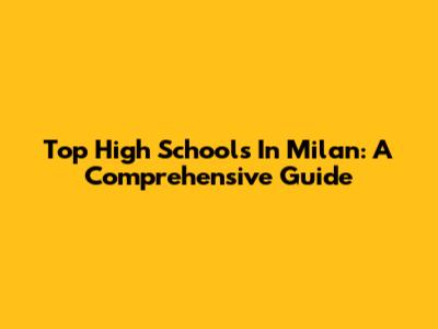 Top High Schools In Milan: A Comprehensive Guide