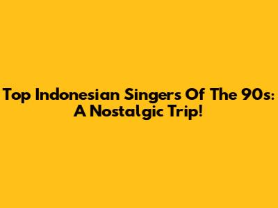 Top Indonesian Singers Of The 90s: A Nostalgic Trip!