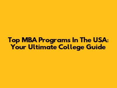 Top MBA Programs In The USA: Your Ultimate College Guide