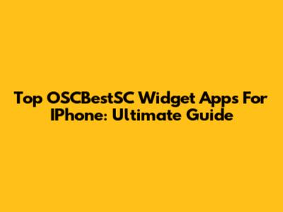 Top OSCBestSC Widget Apps For IPhone: Ultimate Guide