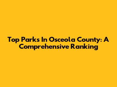 Top Parks In Osceola County: A Comprehensive Ranking