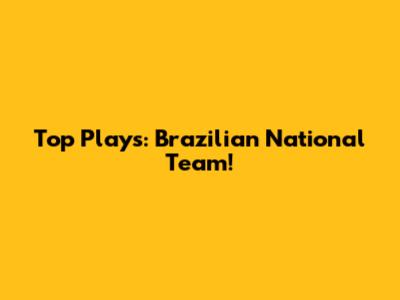 Top Plays: Brazilian National Team!