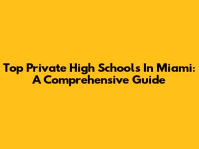 Top Private High Schools In Miami: A Comprehensive Guide
