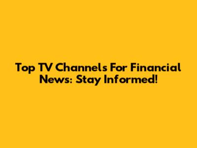Top TV Channels For Financial News: Stay Informed!