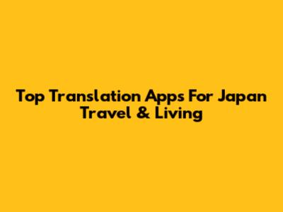 Top Translation Apps For Japan Travel & Living