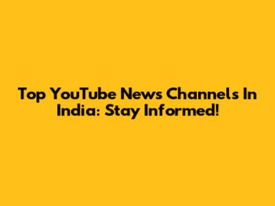 Top YouTube News Channels In India: Stay Informed!