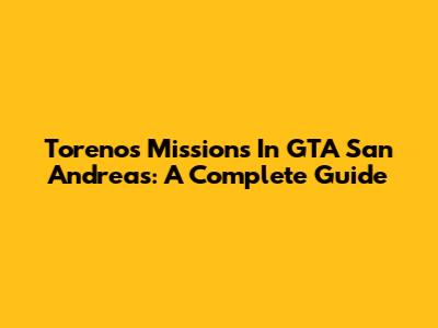 Toreno's Missions In GTA San Andreas: A Complete Guide