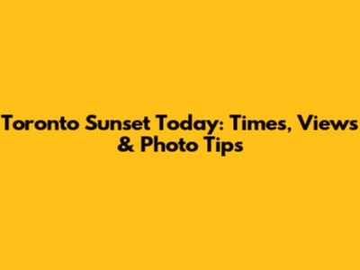 Toronto Sunset Today: Times, Views & Photo Tips