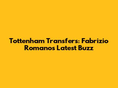 Tottenham Transfers: Fabrizio Romano's Latest Buzz