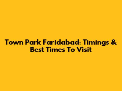 Town Park Faridabad: Timings & Best Times To Visit