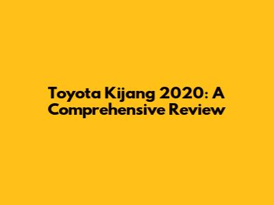 Toyota Kijang 2020: A Comprehensive Review