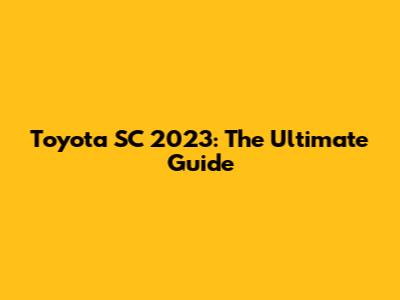Toyota SC 2023: The Ultimate Guide