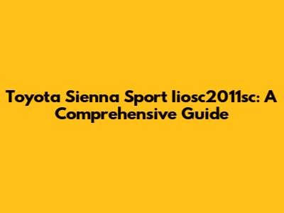 Toyota Sienna Sport Iiosc2011sc: A Comprehensive Guide