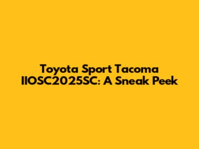 Toyota Sport Tacoma IIOSC2025SC: A Sneak Peek