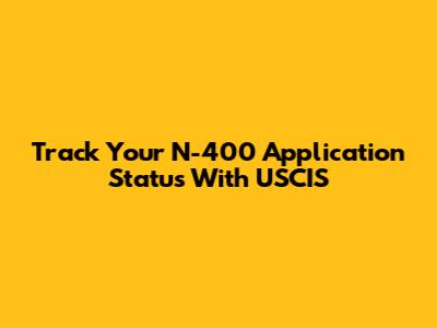 Track Your N-400 Application Status With USCIS