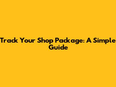 Track Your Shop Package: A Simple Guide
