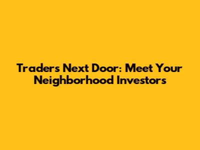 Traders Next Door: Meet Your Neighborhood Investors