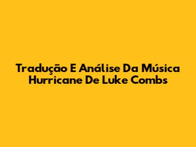 Tradução E Análise Da Música Hurricane De Luke Combs