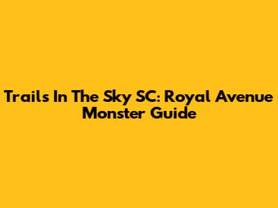 Trails In The Sky SC: Royal Avenue Monster Guide