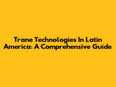 Trane Technologies In Latin America: A Comprehensive Guide