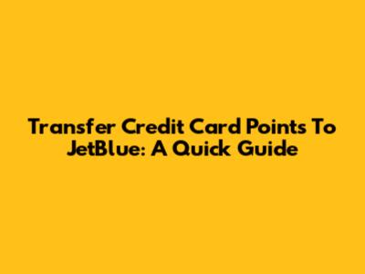 Transfer Credit Card Points To JetBlue: A Quick Guide