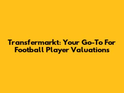 Transfermarkt: Your Go-To For Football Player Valuations