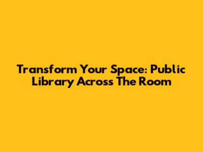 Transform Your Space: Public Library Across The Room
