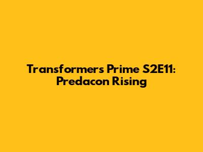 Transformers Prime S2E11: Predacon Rising
