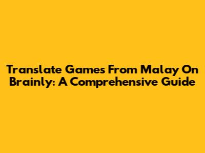 Translate Games From Malay On Brainly: A Comprehensive Guide