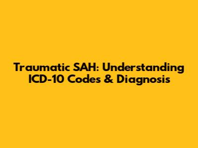 Traumatic SAH: Understanding ICD-10 Codes & Diagnosis
