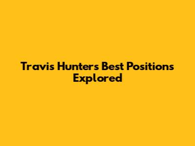 Travis Hunter's Best Positions Explored