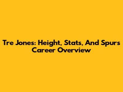 Tre Jones: Height, Stats, And Spurs Career Overview