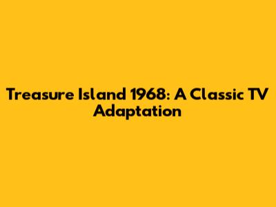 Treasure Island 1968: A Classic TV Adaptation