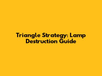 Triangle Strategy: Lamp Destruction Guide
