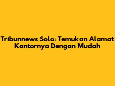 Tribunnews Solo: Temukan Alamat Kantornya Dengan Mudah