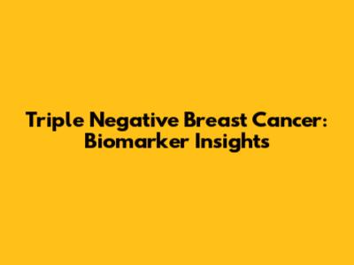 Triple Negative Breast Cancer: Biomarker Insights