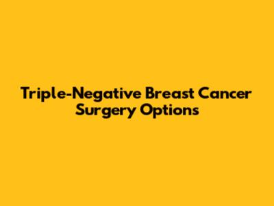 Triple-Negative Breast Cancer Surgery Options