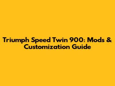 Triumph Speed Twin 900: Mods & Customization Guide