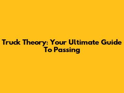 Truck Theory: Your Ultimate Guide To Passing
