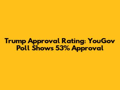 Trump Approval Rating: YouGov Poll Shows 53% Approval