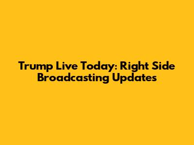 Trump Live Today: Right Side Broadcasting Updates