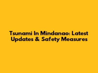 Tsunami In Mindanao: Latest Updates & Safety Measures
