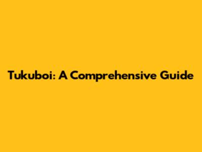 Tukuboi: A Comprehensive Guide
